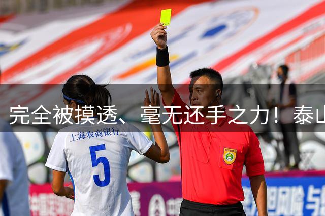 完全被摸透、毫无还手之力！泰山致命短板大曝光，这不是失利，是系统性崩盘
