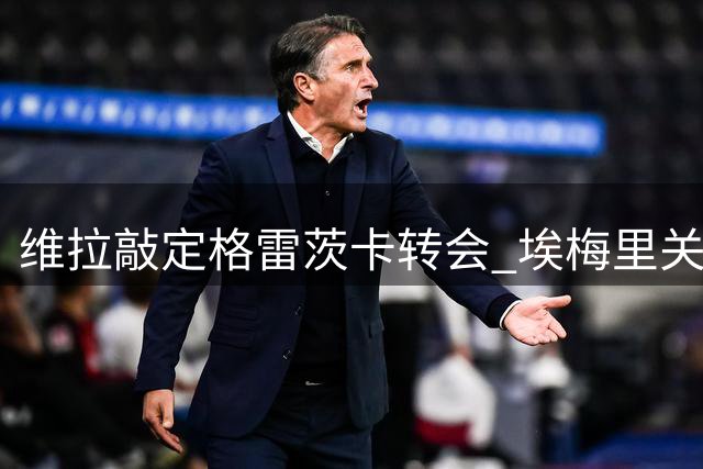 维拉敲定格雷茨卡转会 埃梅里关键游说促成交易